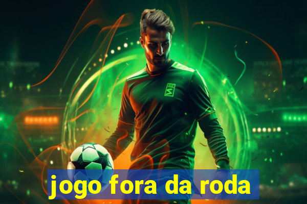 jogo fora da roda